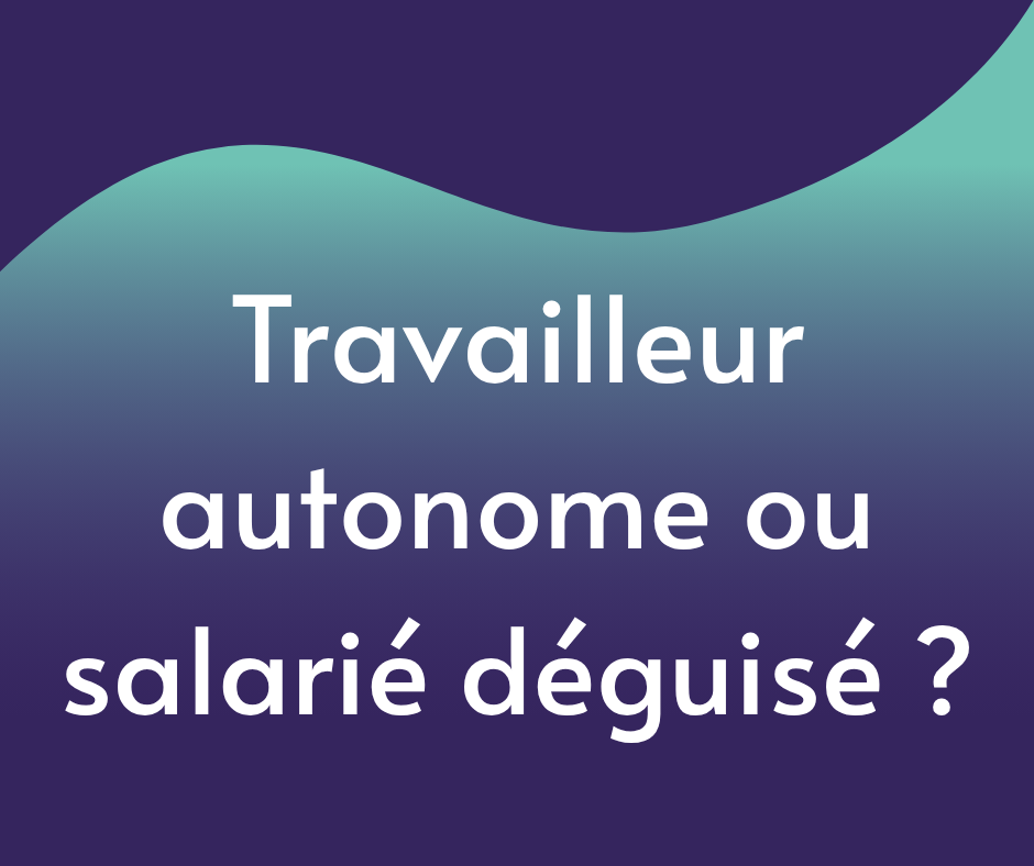 Travailleur autonome ou salarié déguisé ?